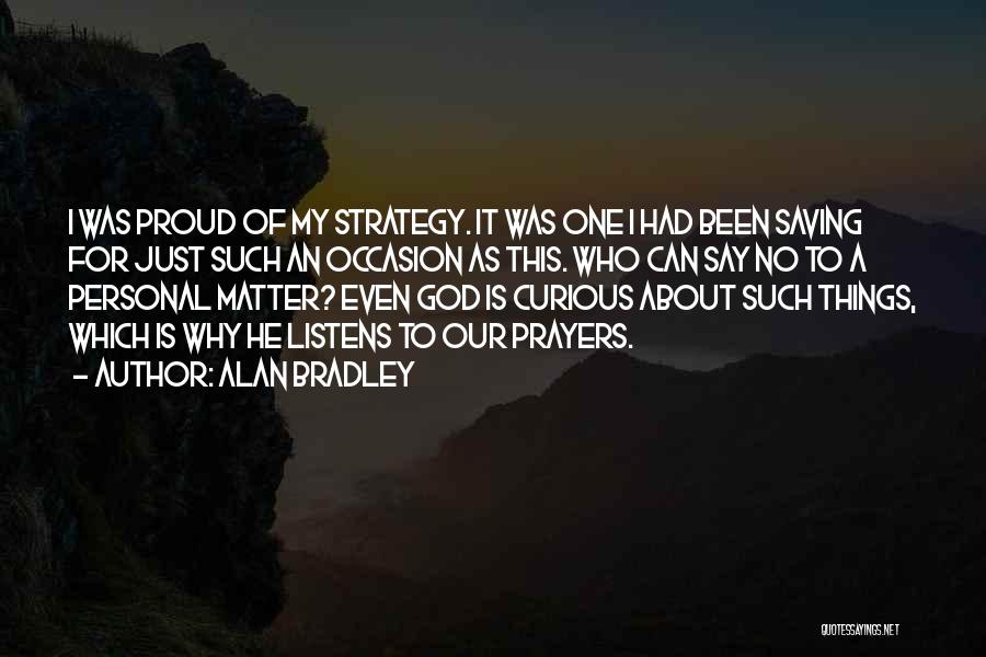 Alan Bradley Quotes: I Was Proud Of My Strategy. It Was One I Had Been Saving For Just Such An Occasion As This.