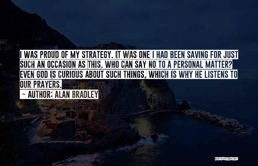 Alan Bradley Quotes: I Was Proud Of My Strategy. It Was One I Had Been Saving For Just Such An Occasion As This.