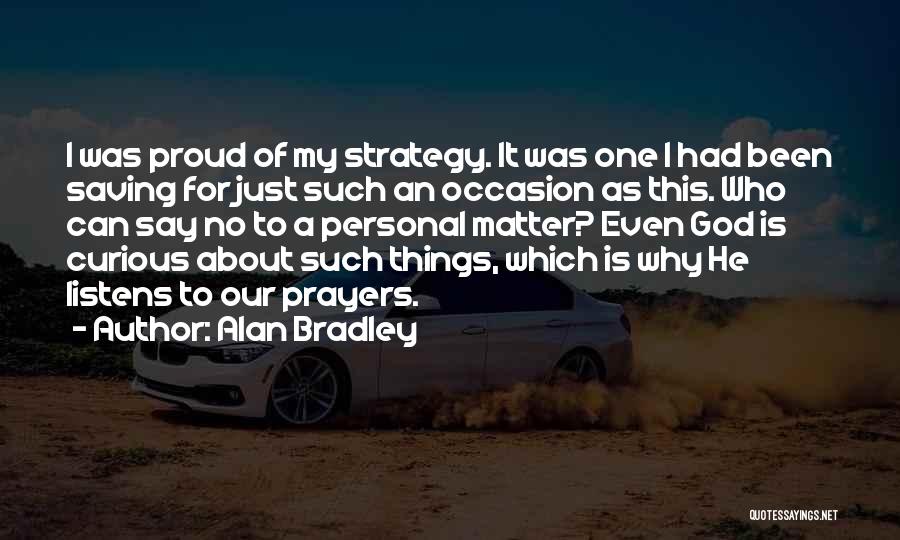 Alan Bradley Quotes: I Was Proud Of My Strategy. It Was One I Had Been Saving For Just Such An Occasion As This.