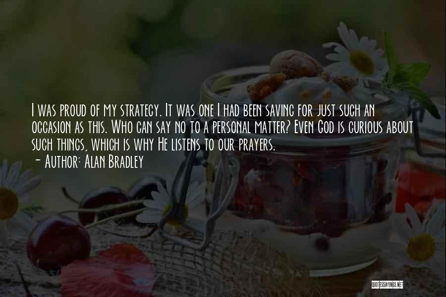 Alan Bradley Quotes: I Was Proud Of My Strategy. It Was One I Had Been Saving For Just Such An Occasion As This.