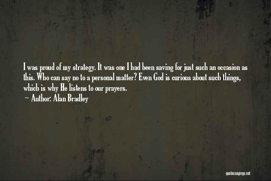 Alan Bradley Quotes: I Was Proud Of My Strategy. It Was One I Had Been Saving For Just Such An Occasion As This.