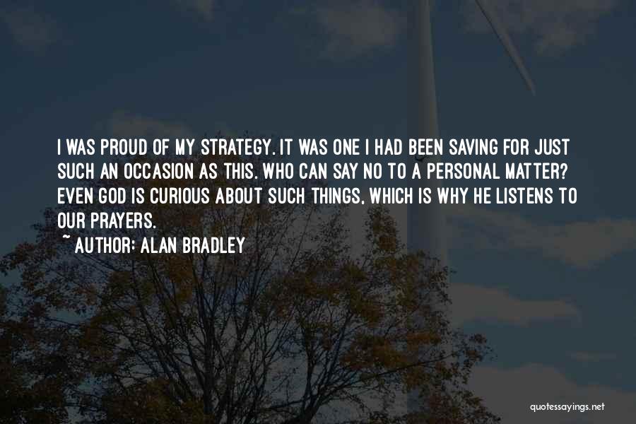 Alan Bradley Quotes: I Was Proud Of My Strategy. It Was One I Had Been Saving For Just Such An Occasion As This.