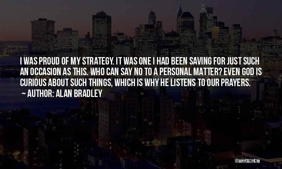 Alan Bradley Quotes: I Was Proud Of My Strategy. It Was One I Had Been Saving For Just Such An Occasion As This.