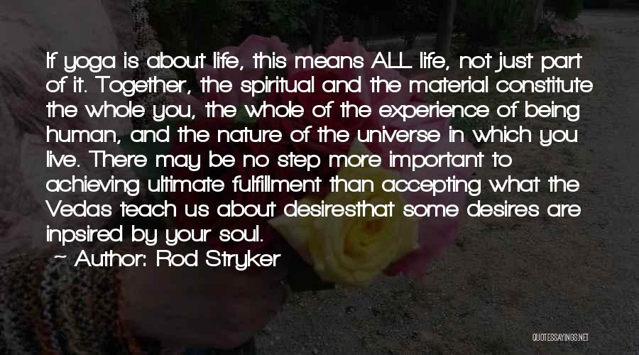 Rod Stryker Quotes: If Yoga Is About Life, This Means All Life, Not Just Part Of It. Together, The Spiritual And The Material