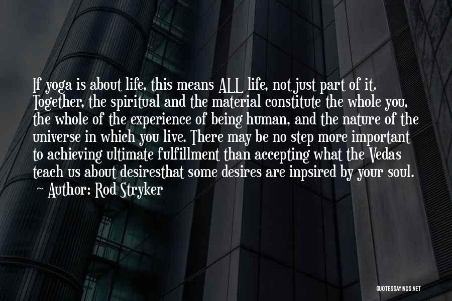 Rod Stryker Quotes: If Yoga Is About Life, This Means All Life, Not Just Part Of It. Together, The Spiritual And The Material