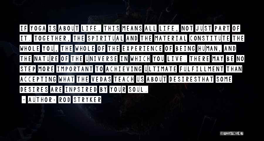 Rod Stryker Quotes: If Yoga Is About Life, This Means All Life, Not Just Part Of It. Together, The Spiritual And The Material