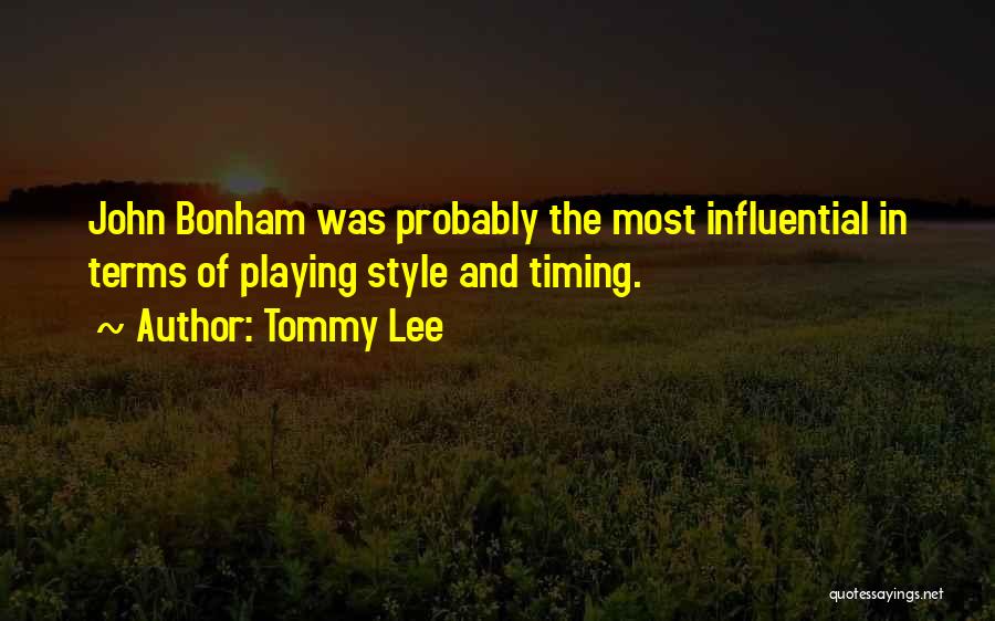 Tommy Lee Quotes: John Bonham Was Probably The Most Influential In Terms Of Playing Style And Timing.