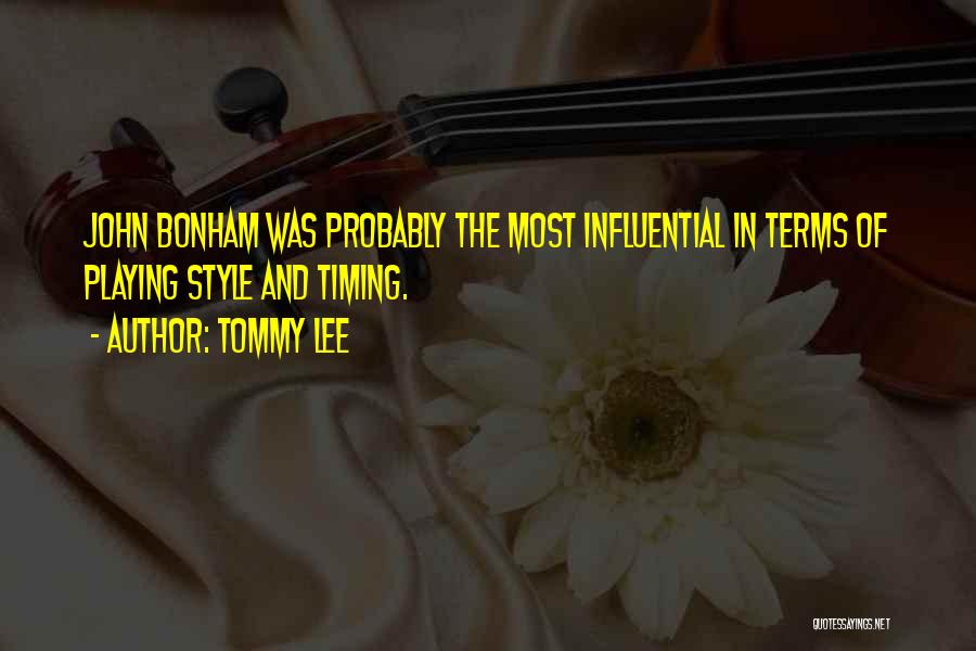 Tommy Lee Quotes: John Bonham Was Probably The Most Influential In Terms Of Playing Style And Timing.