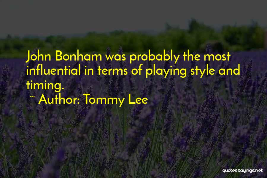 Tommy Lee Quotes: John Bonham Was Probably The Most Influential In Terms Of Playing Style And Timing.