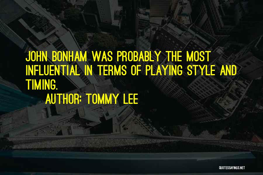 Tommy Lee Quotes: John Bonham Was Probably The Most Influential In Terms Of Playing Style And Timing.