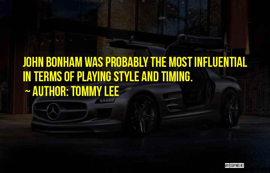 Tommy Lee Quotes: John Bonham Was Probably The Most Influential In Terms Of Playing Style And Timing.