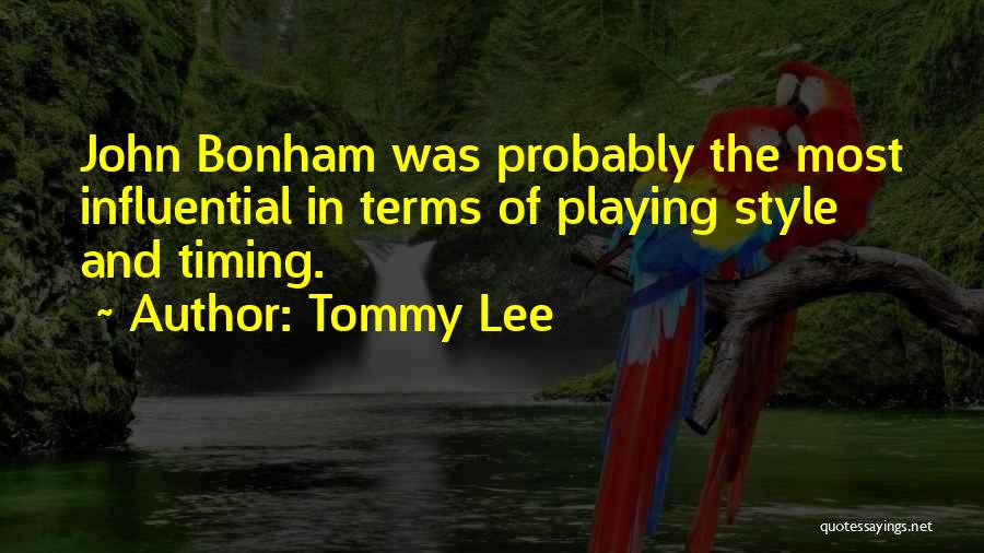 Tommy Lee Quotes: John Bonham Was Probably The Most Influential In Terms Of Playing Style And Timing.