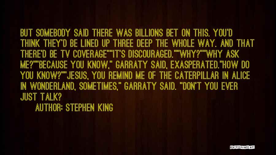 Stephen King Quotes: But Somebody Said There Was Billions Bet On This. You'd Think They'd Be Lined Up Three Deep The Whole Way.
