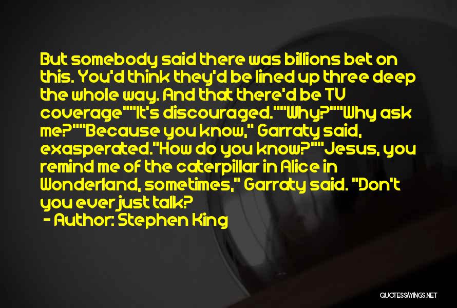 Stephen King Quotes: But Somebody Said There Was Billions Bet On This. You'd Think They'd Be Lined Up Three Deep The Whole Way.