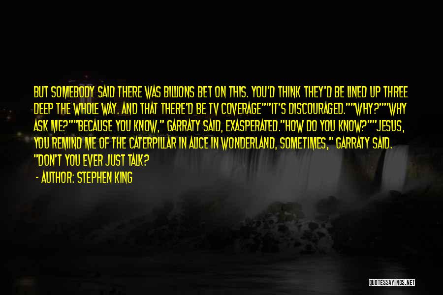 Stephen King Quotes: But Somebody Said There Was Billions Bet On This. You'd Think They'd Be Lined Up Three Deep The Whole Way.