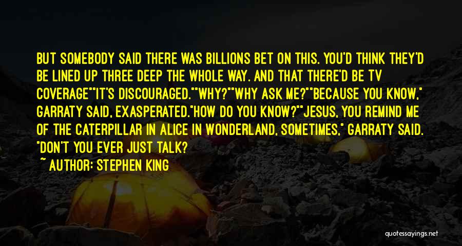 Stephen King Quotes: But Somebody Said There Was Billions Bet On This. You'd Think They'd Be Lined Up Three Deep The Whole Way.
