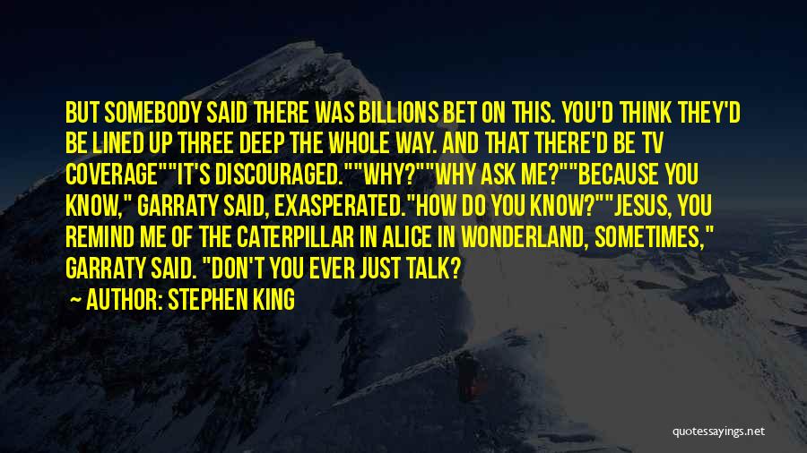 Stephen King Quotes: But Somebody Said There Was Billions Bet On This. You'd Think They'd Be Lined Up Three Deep The Whole Way.