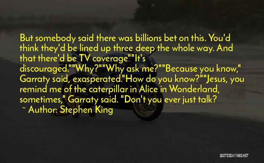 Stephen King Quotes: But Somebody Said There Was Billions Bet On This. You'd Think They'd Be Lined Up Three Deep The Whole Way.
