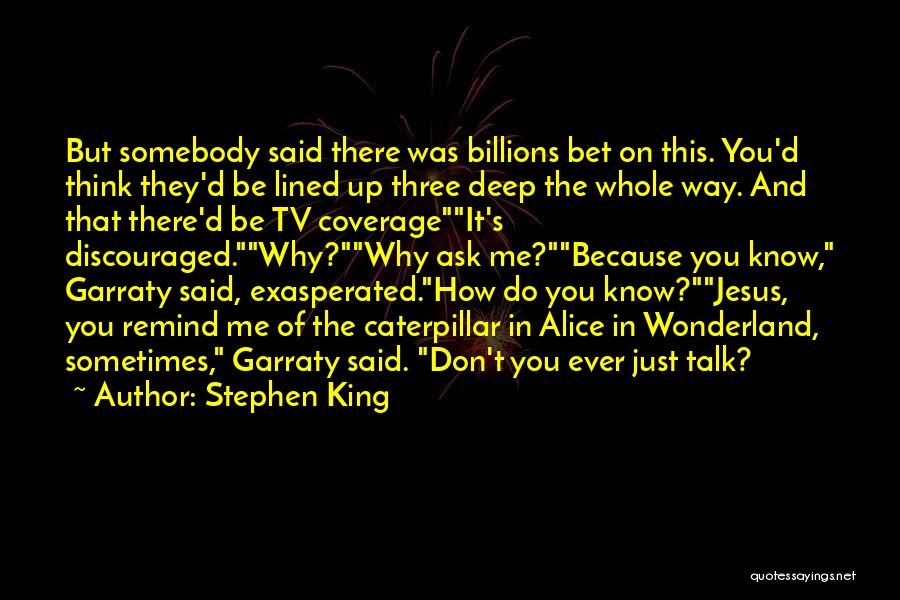 Stephen King Quotes: But Somebody Said There Was Billions Bet On This. You'd Think They'd Be Lined Up Three Deep The Whole Way.