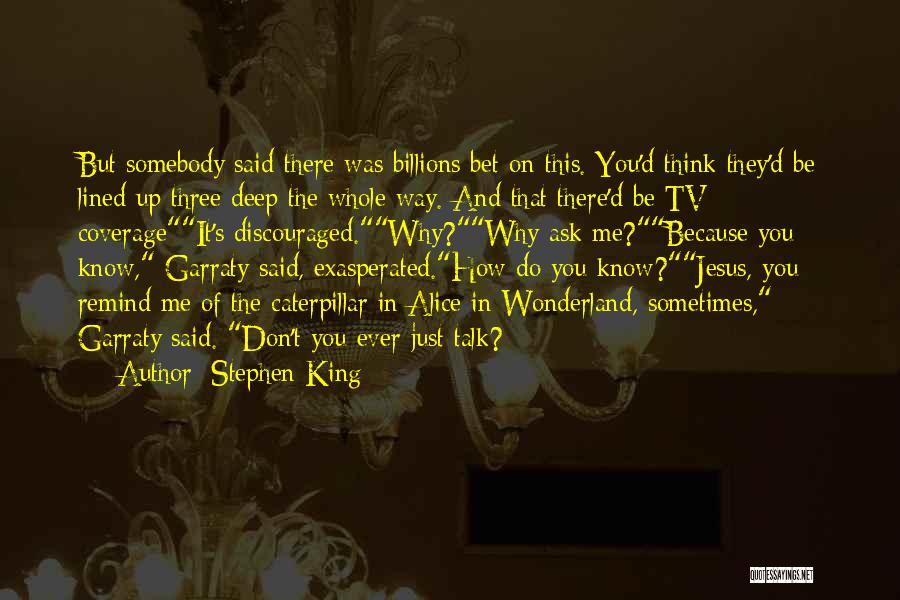 Stephen King Quotes: But Somebody Said There Was Billions Bet On This. You'd Think They'd Be Lined Up Three Deep The Whole Way.