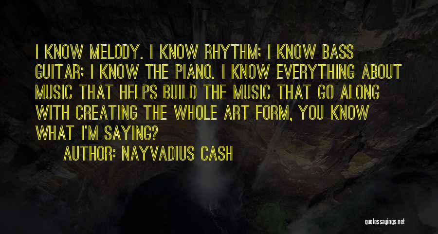 Nayvadius Cash Quotes: I Know Melody. I Know Rhythm; I Know Bass Guitar; I Know The Piano. I Know Everything About Music That