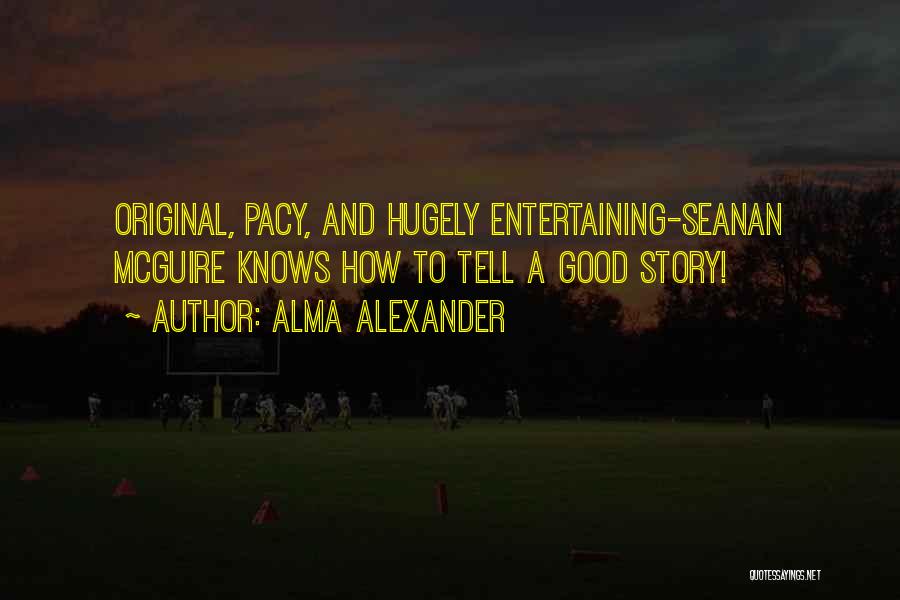 Alma Alexander Quotes: Original, Pacy, And Hugely Entertaining-seanan Mcguire Knows How To Tell A Good Story!