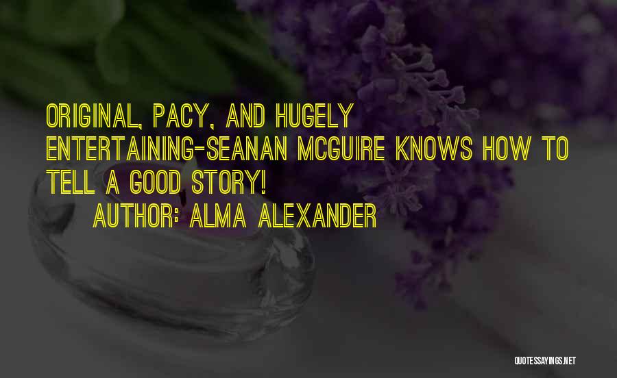 Alma Alexander Quotes: Original, Pacy, And Hugely Entertaining-seanan Mcguire Knows How To Tell A Good Story!