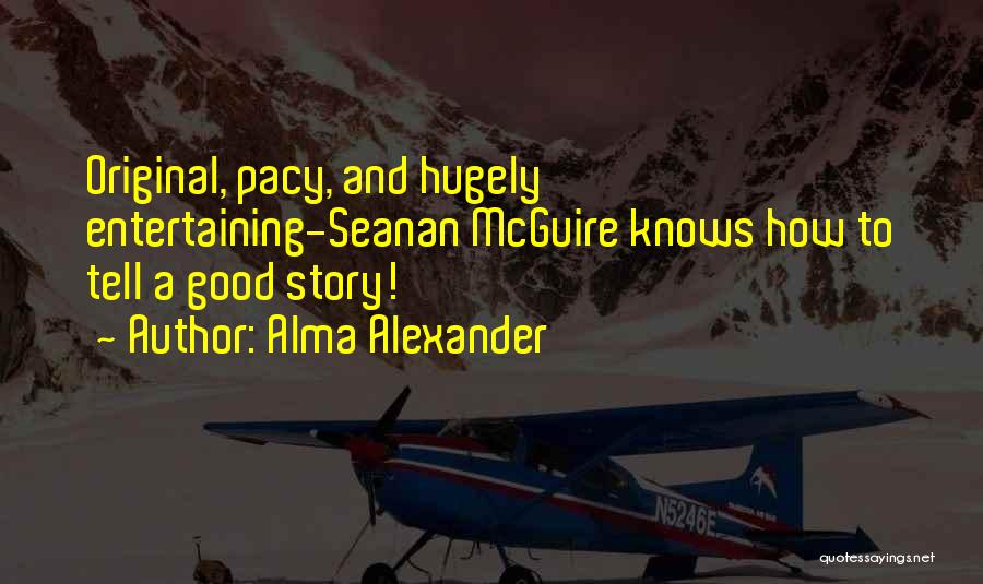 Alma Alexander Quotes: Original, Pacy, And Hugely Entertaining-seanan Mcguire Knows How To Tell A Good Story!