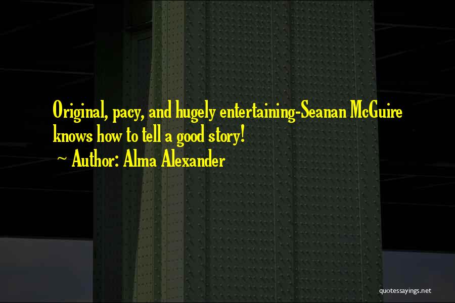 Alma Alexander Quotes: Original, Pacy, And Hugely Entertaining-seanan Mcguire Knows How To Tell A Good Story!