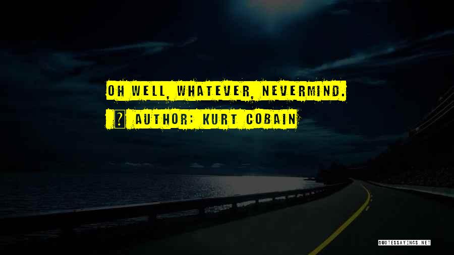 Kurt Cobain Quotes: Oh Well, Whatever, Nevermind.