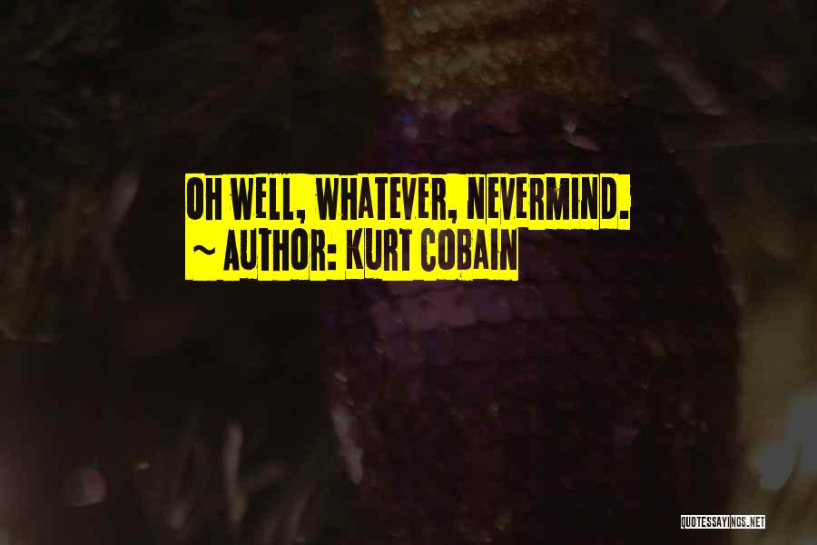 Kurt Cobain Quotes: Oh Well, Whatever, Nevermind.