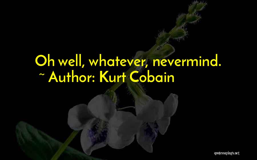 Kurt Cobain Quotes: Oh Well, Whatever, Nevermind.