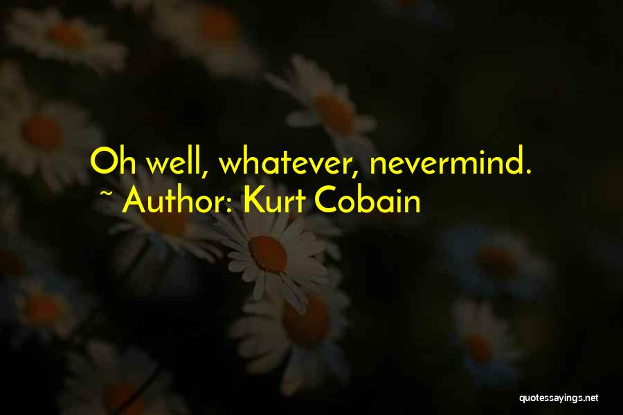 Kurt Cobain Quotes: Oh Well, Whatever, Nevermind.