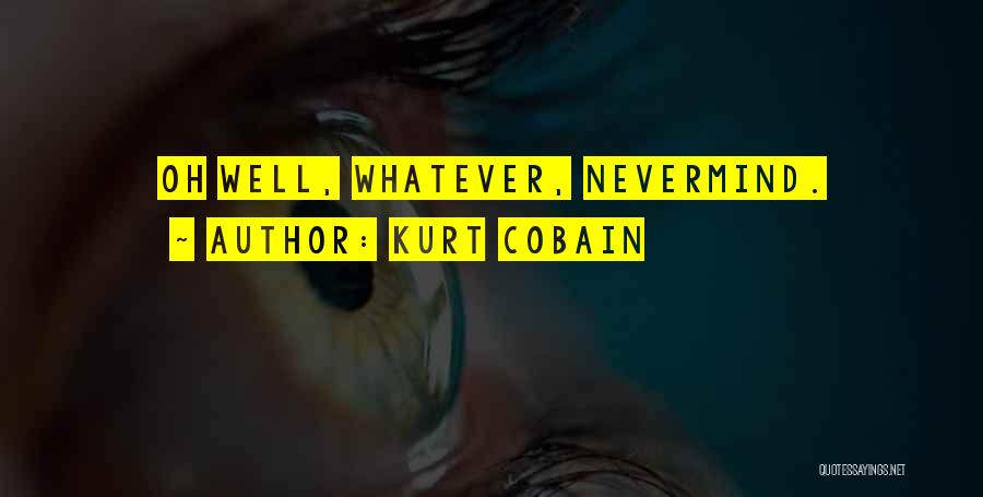 Kurt Cobain Quotes: Oh Well, Whatever, Nevermind.