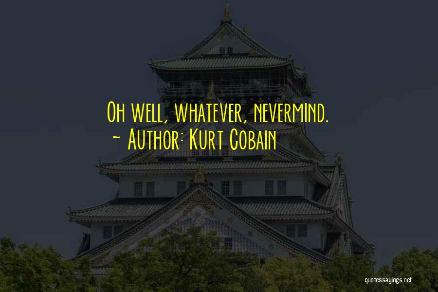 Kurt Cobain Quotes: Oh Well, Whatever, Nevermind.