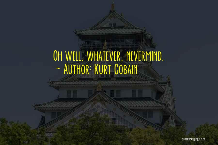 Kurt Cobain Quotes: Oh Well, Whatever, Nevermind.