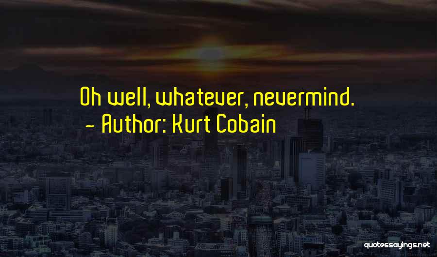 Kurt Cobain Quotes: Oh Well, Whatever, Nevermind.