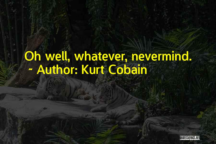 Kurt Cobain Quotes: Oh Well, Whatever, Nevermind.