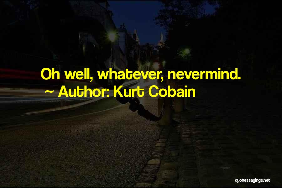 Kurt Cobain Quotes: Oh Well, Whatever, Nevermind.