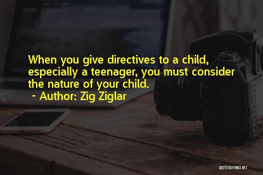 Zig Ziglar Quotes: When You Give Directives To A Child, Especially A Teenager, You Must Consider The Nature Of Your Child.