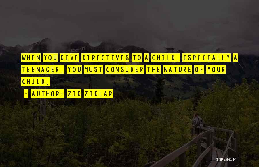 Zig Ziglar Quotes: When You Give Directives To A Child, Especially A Teenager, You Must Consider The Nature Of Your Child.