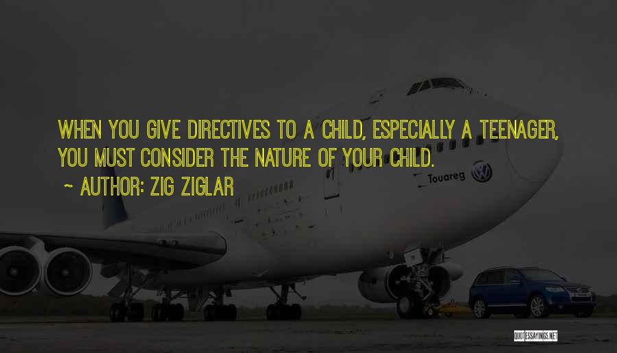 Zig Ziglar Quotes: When You Give Directives To A Child, Especially A Teenager, You Must Consider The Nature Of Your Child.