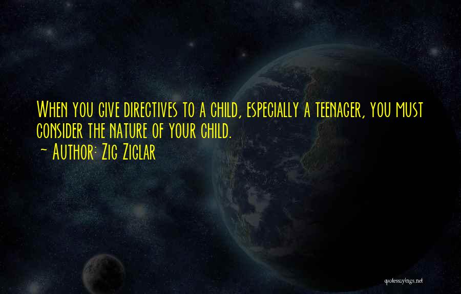 Zig Ziglar Quotes: When You Give Directives To A Child, Especially A Teenager, You Must Consider The Nature Of Your Child.