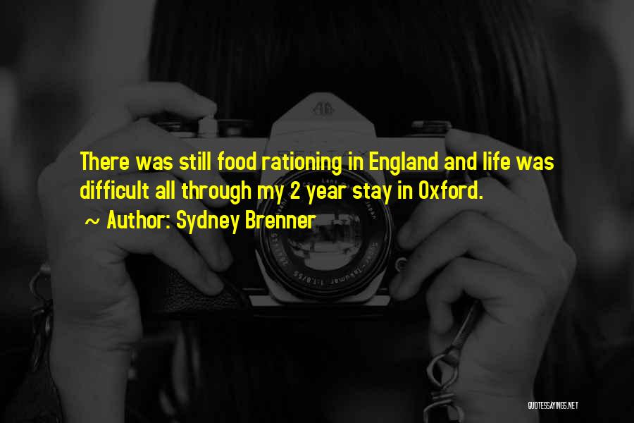 Sydney Brenner Quotes: There Was Still Food Rationing In England And Life Was Difficult All Through My 2 Year Stay In Oxford.