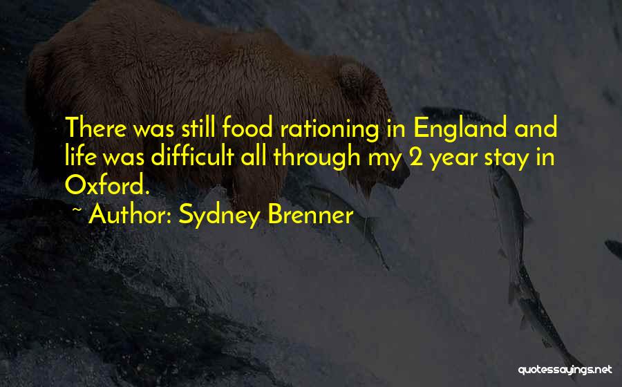 Sydney Brenner Quotes: There Was Still Food Rationing In England And Life Was Difficult All Through My 2 Year Stay In Oxford.