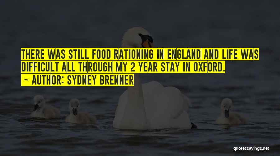 Sydney Brenner Quotes: There Was Still Food Rationing In England And Life Was Difficult All Through My 2 Year Stay In Oxford.