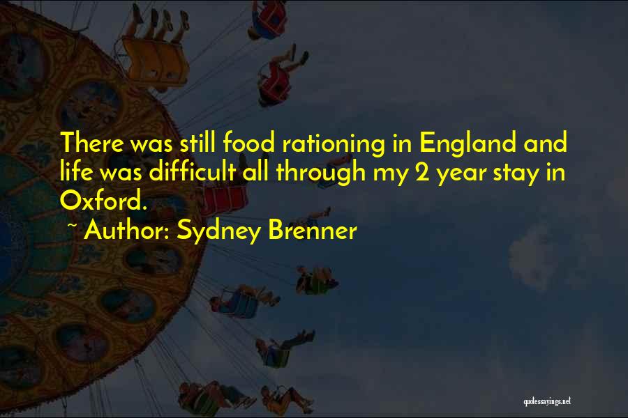 Sydney Brenner Quotes: There Was Still Food Rationing In England And Life Was Difficult All Through My 2 Year Stay In Oxford.
