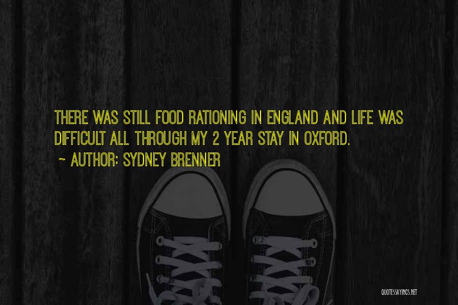 Sydney Brenner Quotes: There Was Still Food Rationing In England And Life Was Difficult All Through My 2 Year Stay In Oxford.