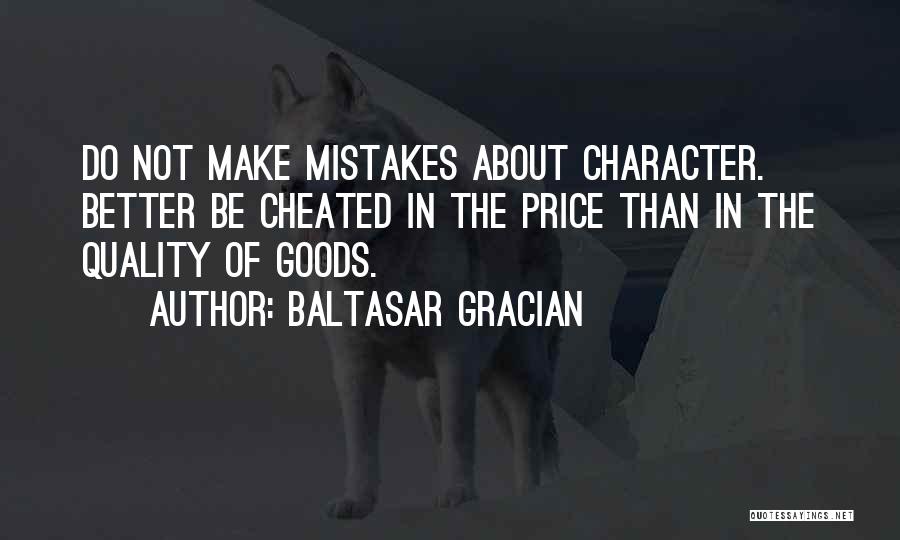 Baltasar Gracian Quotes: Do Not Make Mistakes About Character. Better Be Cheated In The Price Than In The Quality Of Goods.