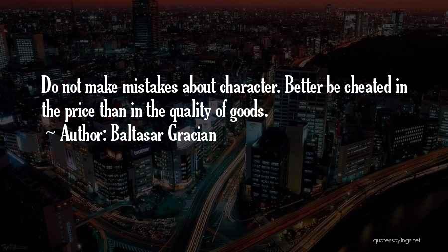 Baltasar Gracian Quotes: Do Not Make Mistakes About Character. Better Be Cheated In The Price Than In The Quality Of Goods.